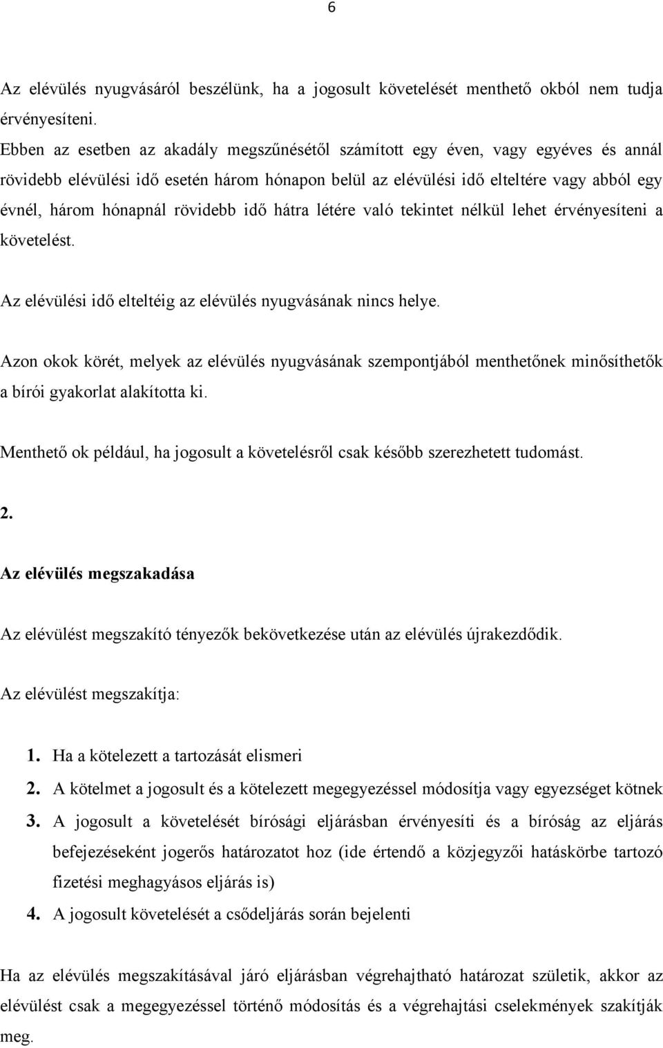 rövidebb idő hátra létére való tekintet nélkül lehet érvényesíteni a követelést. Az elévülési idő elteltéig az elévülés nyugvásának nincs helye.