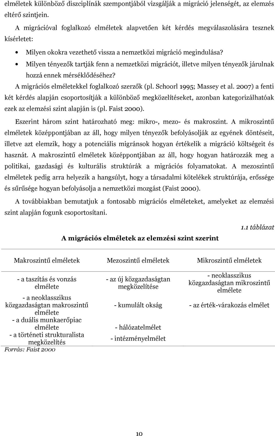 Milyen tényezők tartják fenn a nemzetközi migrációt, illetve milyen tényezők járulnak hozzá ennek mérséklődéséhez? A migrációs elméletekkel foglalkozó szerzők (pl. Schoorl 1995; Massey et al.