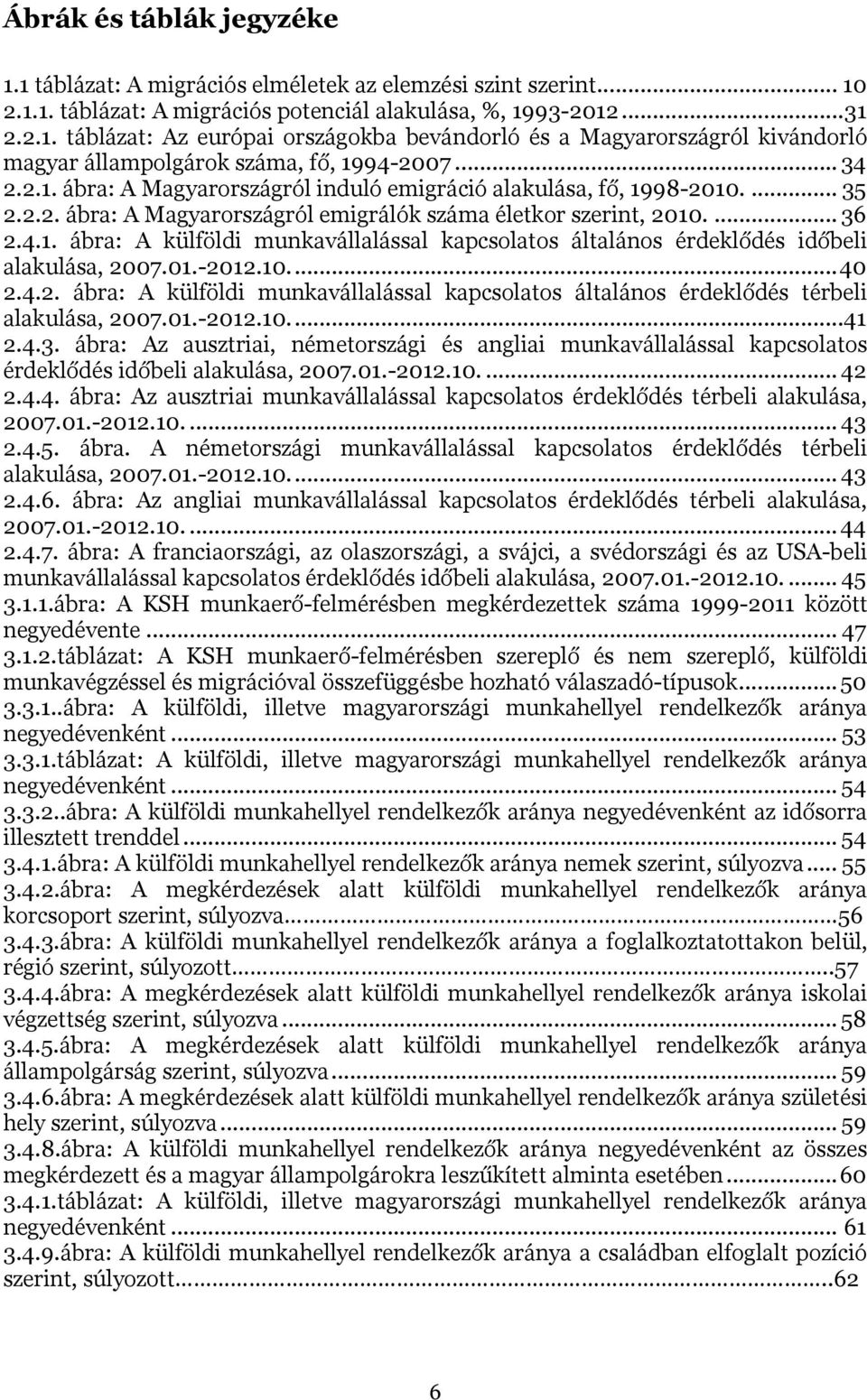 01.-2012.10.... 40 2.4.2. ábra: A külföldi munkavállalással kapcsolatos általános érdeklődés térbeli alakulása, 2007.01.-2012.10....41 2.4.3.