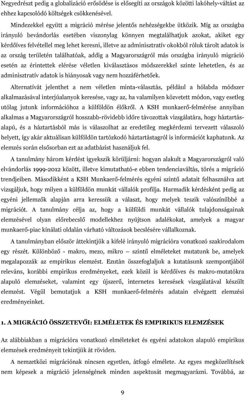 Míg az országba irányuló bevándorlás esetében viszonylag könnyen megtalálhatjuk azokat, akiket egy kérdőíves felvétellel meg lehet keresni, illetve az adminisztratív okokból róluk tárolt adatok is az