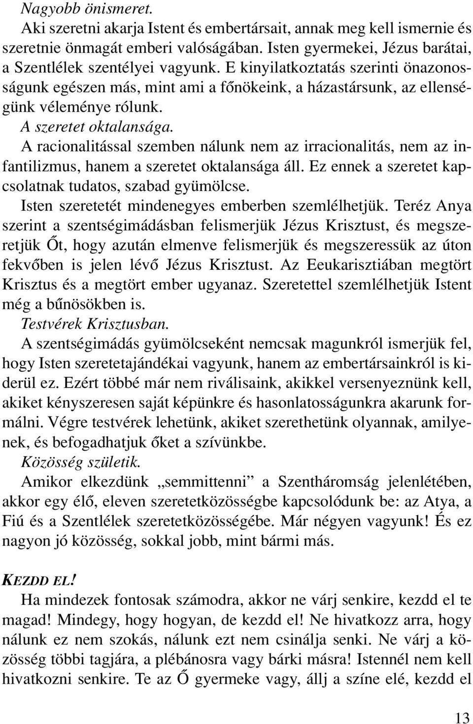 A racionalitással szemben nálunk nem az irracionalitás, nem az infantilizmus, hanem a szeretet oktalansága áll. Ez ennek a szeretet kapcsolatnak tudatos, szabad gyümölcse.
