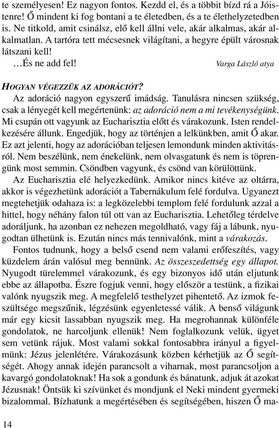 Varga László atya hogyan végezzük az adorációt? Az adoráció nagyon egyszerû imádság. Tanulásra nincsen szükség, csak a lényegét kell megértenünk: az adoráció nem a mi tevékenységünk.