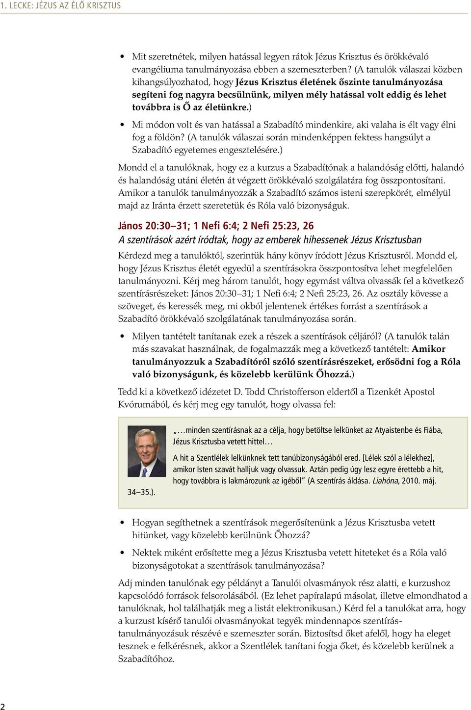 ) Mi módon volt és van hatással a Szabadító mindenkire, aki valaha is élt vagy élni fog a földön? (A tanulók válaszai során mindenképpen fektess hangsúlyt a Szabadító egyetemes engesztelésére.