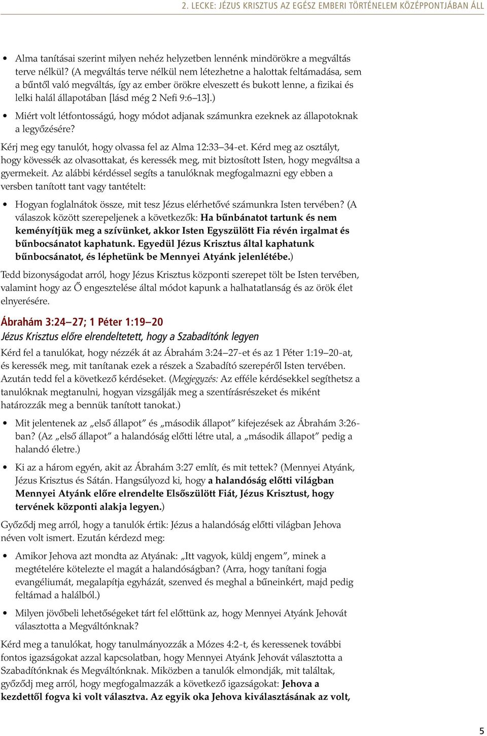 13].) Miért volt létfontosságú, hogy módot adjanak számunkra ezeknek az állapotoknak a legyőzésére? Kérj meg egy tanulót, hogy olvassa fel az Alma 12:33 34-et.