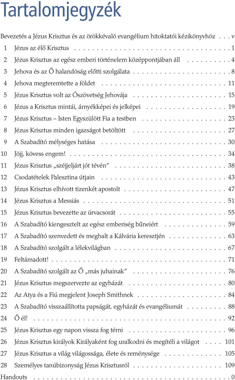 .................... 15 6 Jézus a Krisztus mintái, árnyékképei és jelképei.................. 19 7 Jézus Krisztus Isten Egyszülött Fia a testben................... 23 8 Jézus Krisztus minden igazságot betöltött.