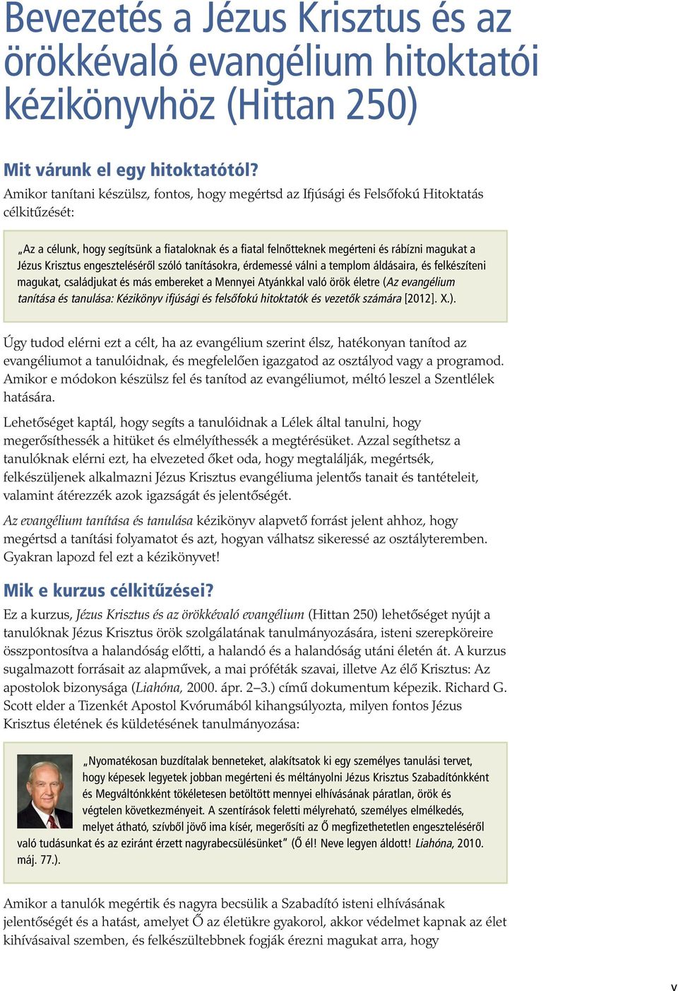 Jézus Krisztus engeszteléséről szóló tanításokra, érdemessé válni a templom áldásaira, és felkészíteni magukat, családjukat és más embereket a Mennyei Atyánkkal való örök életre (Az evangélium