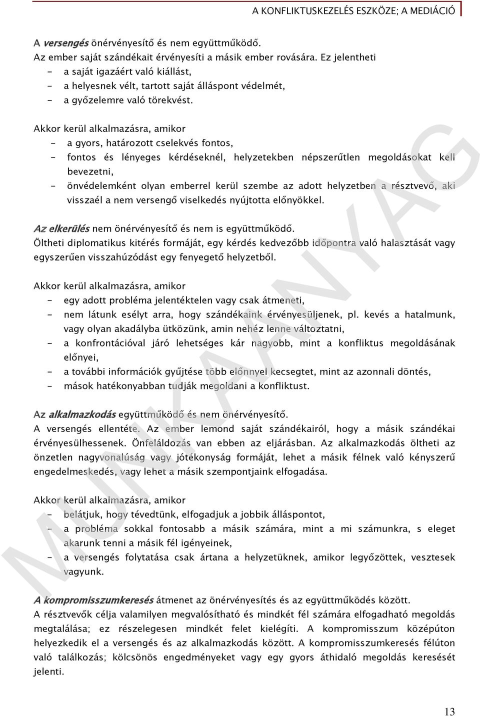 Akkor kerül alkalmazásra, amikor - a gyors, határozott cselekvés fontos, - fontos és lényeges kérdéseknél, helyzetekben népszerűtlen megoldásokat kell bevezetni, - önvédelemként olyan emberrel kerül