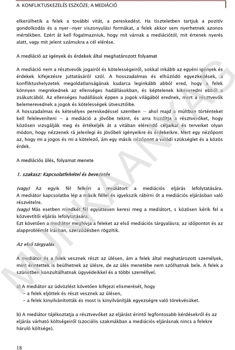 A mediáció az igények és érdekek által meghatározott folyamat A mediáció nem a résztvevők jogairól és kötelességeiről, sokkal inkább az egyéni igények és érdekek kifejezésre juttatásáról szól.