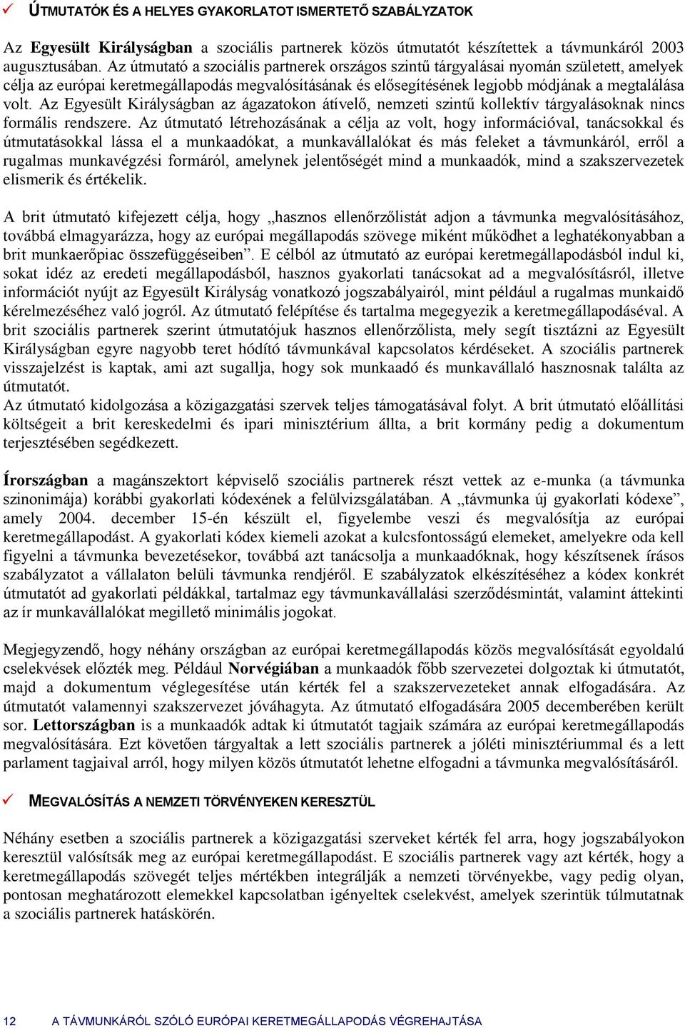 Az Egyesült Királyságban az ágazatkn átívelő, nemzeti szintű kllektív tárgyalásknak nincs frmális rendszere.