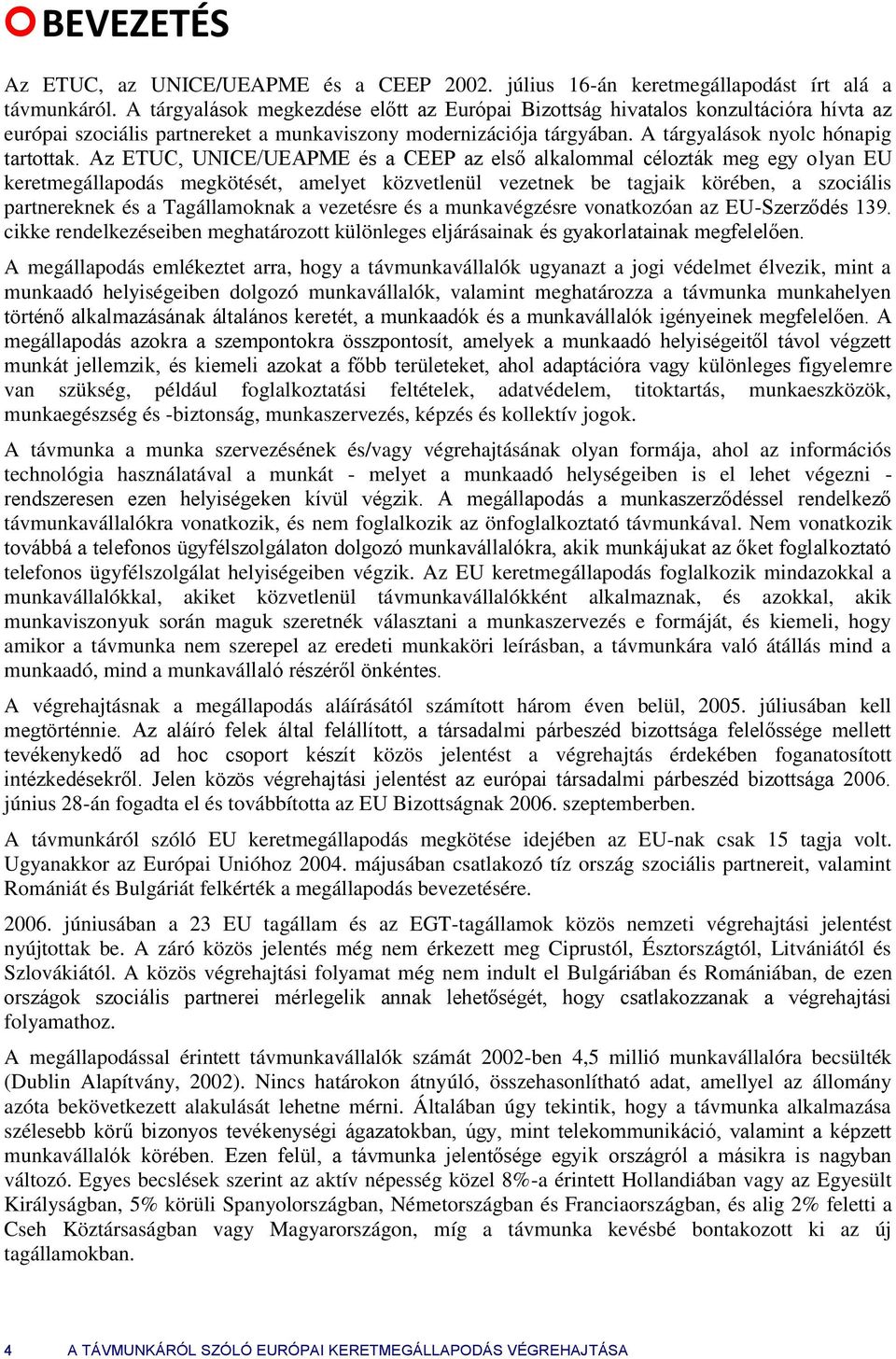 Az ETUC, UNICE/UEAPME és a CEEP az első alkalmmal célzták meg egy lyan EU keretmegállapdás megkötését, amelyet közvetlenül vezetnek be tagjaik körében, a szciális partnereknek és a Tagállamknak a