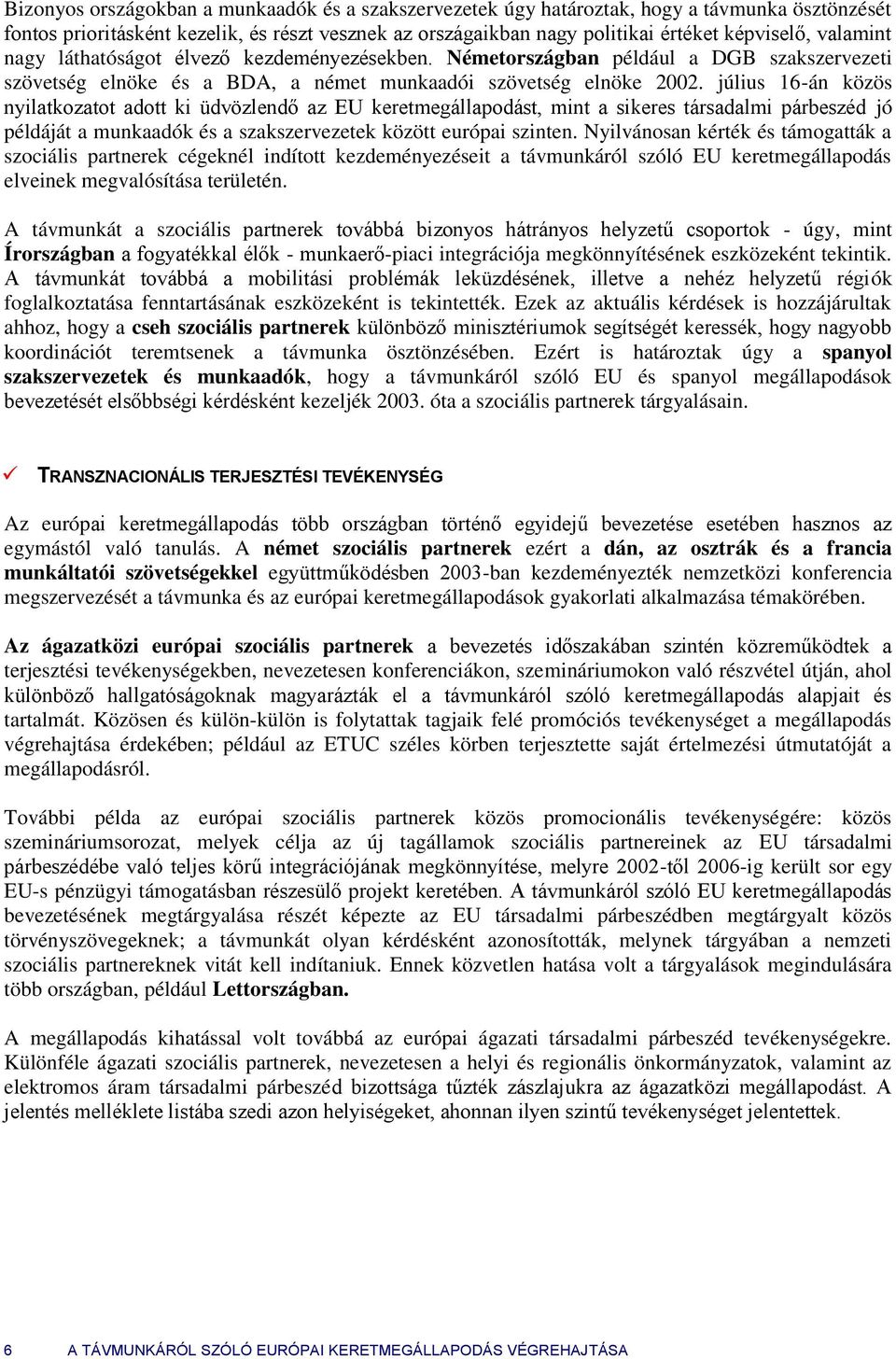 július 16-án közös nyilatkzatt adtt ki üdvözlendő az EU keretmegállapdást, mint a sikeres társadalmi párbeszéd jó példáját a munkaadók és a szakszervezetek között európai szinten.