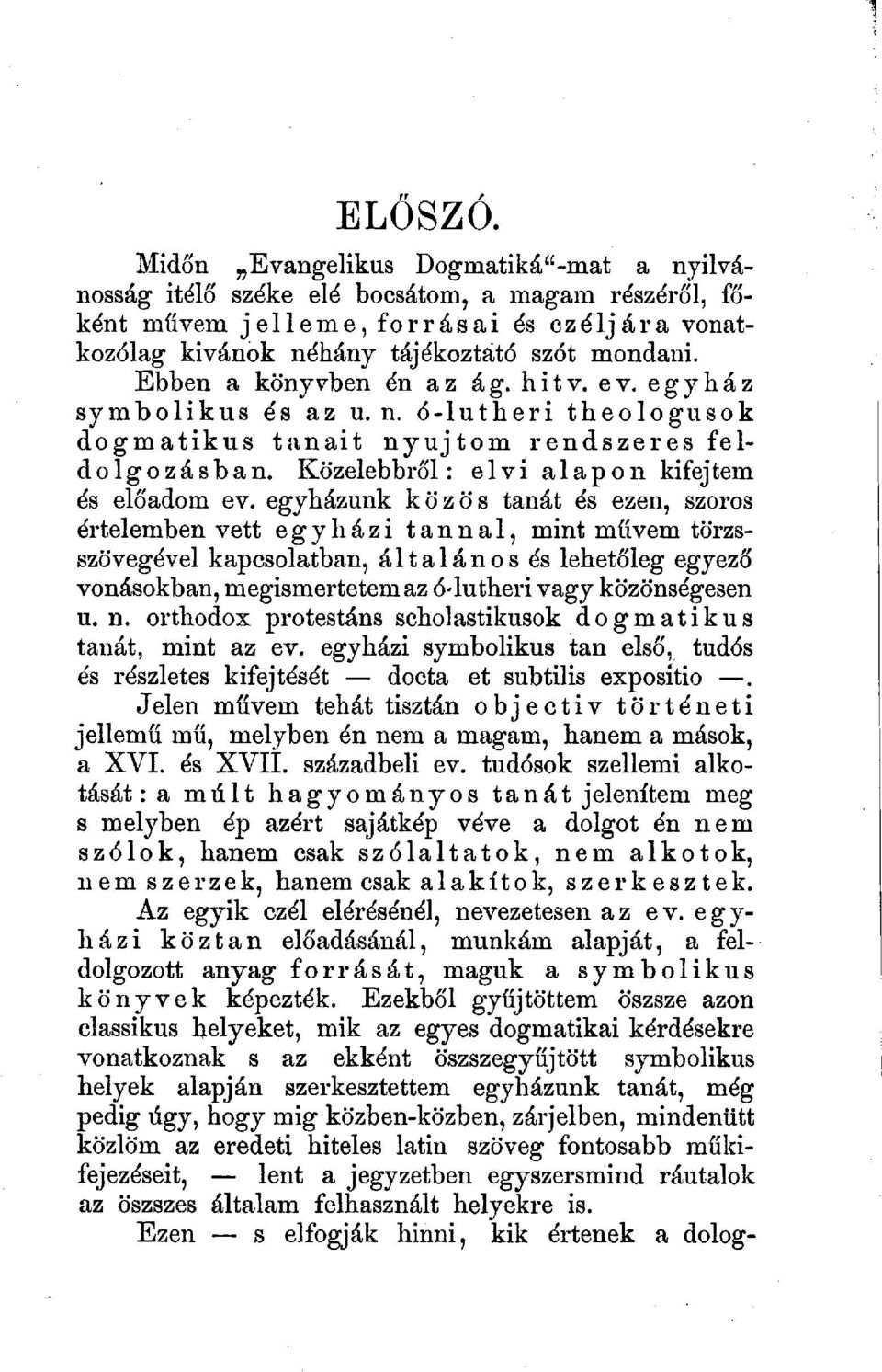 egyházunk közös tanát és ezen, szoros értelemben vett egyházi tannal, mint művem törzsszövegével kapcsolatban, általános és lehetőleg egyező vonásokban, megismertetem az ó-lutheri vagy közönségesen u.