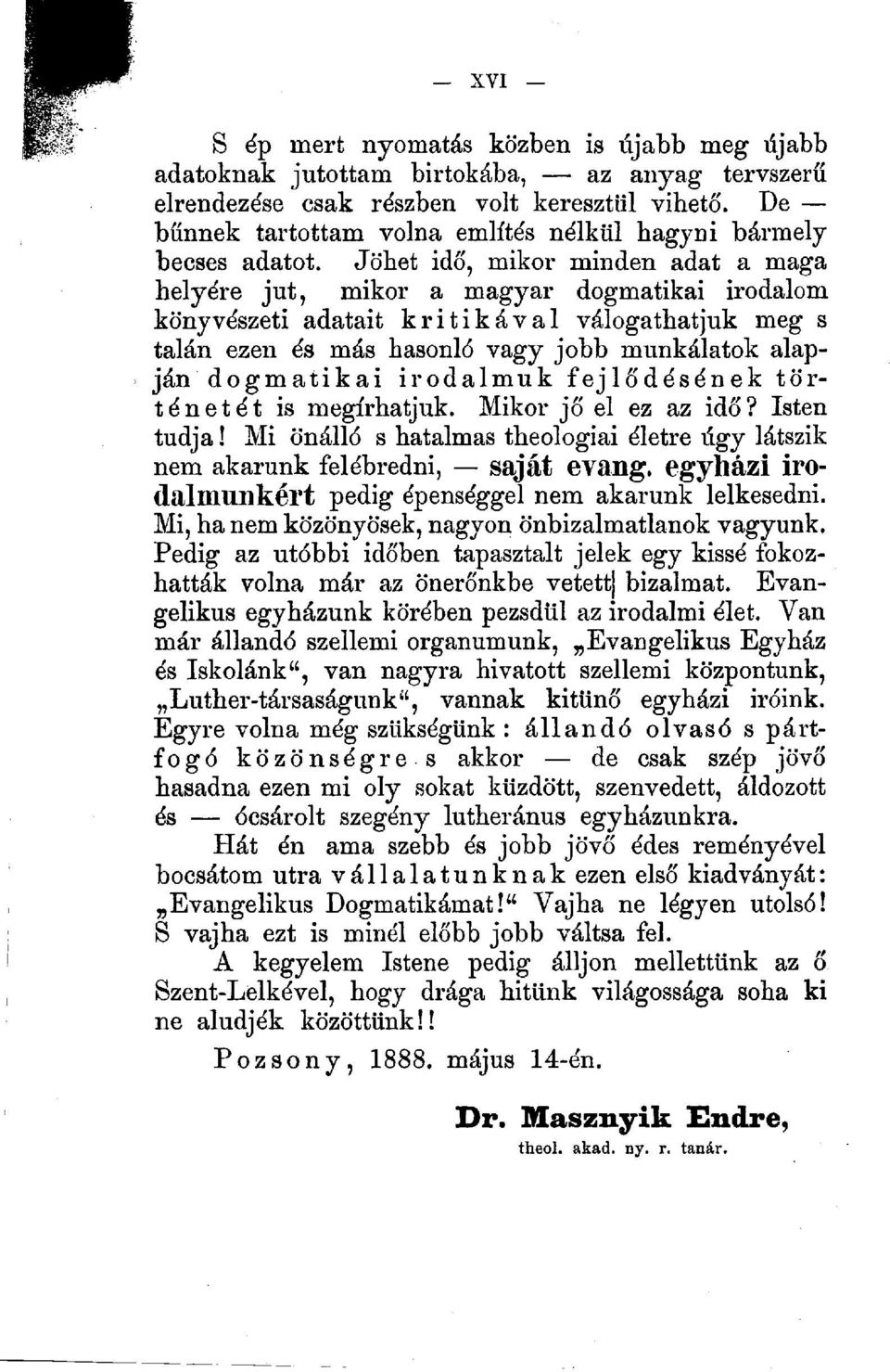 Jöhet idő, mikor minden adat a maga helyére jut, mikor a magyar dogmatikai irodalom könyvészeti adatait kritikával válogathatjuk meg s talán ezen és más hasonló vagy jobb munkálatok alapján