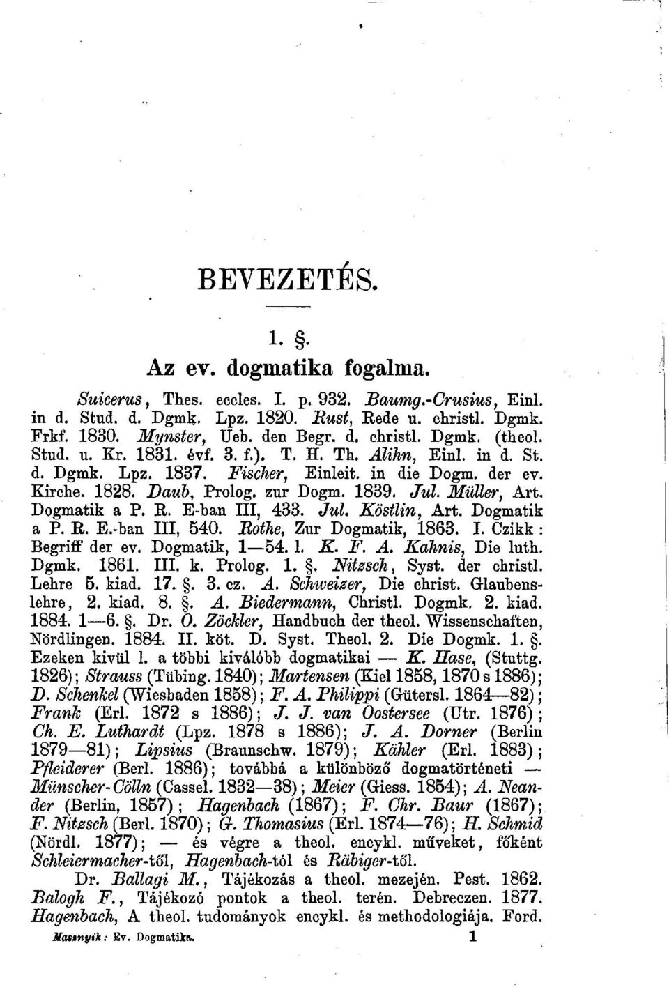 R. E-ban III, 433. Jul. Köstlin, Art. Dogmatik a P. R. E.-ban III, 540. Rothe, Zur Dogmatik, 1863. I. Czikk : Begriff der ev. Dogmatik, 1 54. 1. K. F. A. Kahnis, Die luth. Dgmk. 1861. III. k. Prolog.