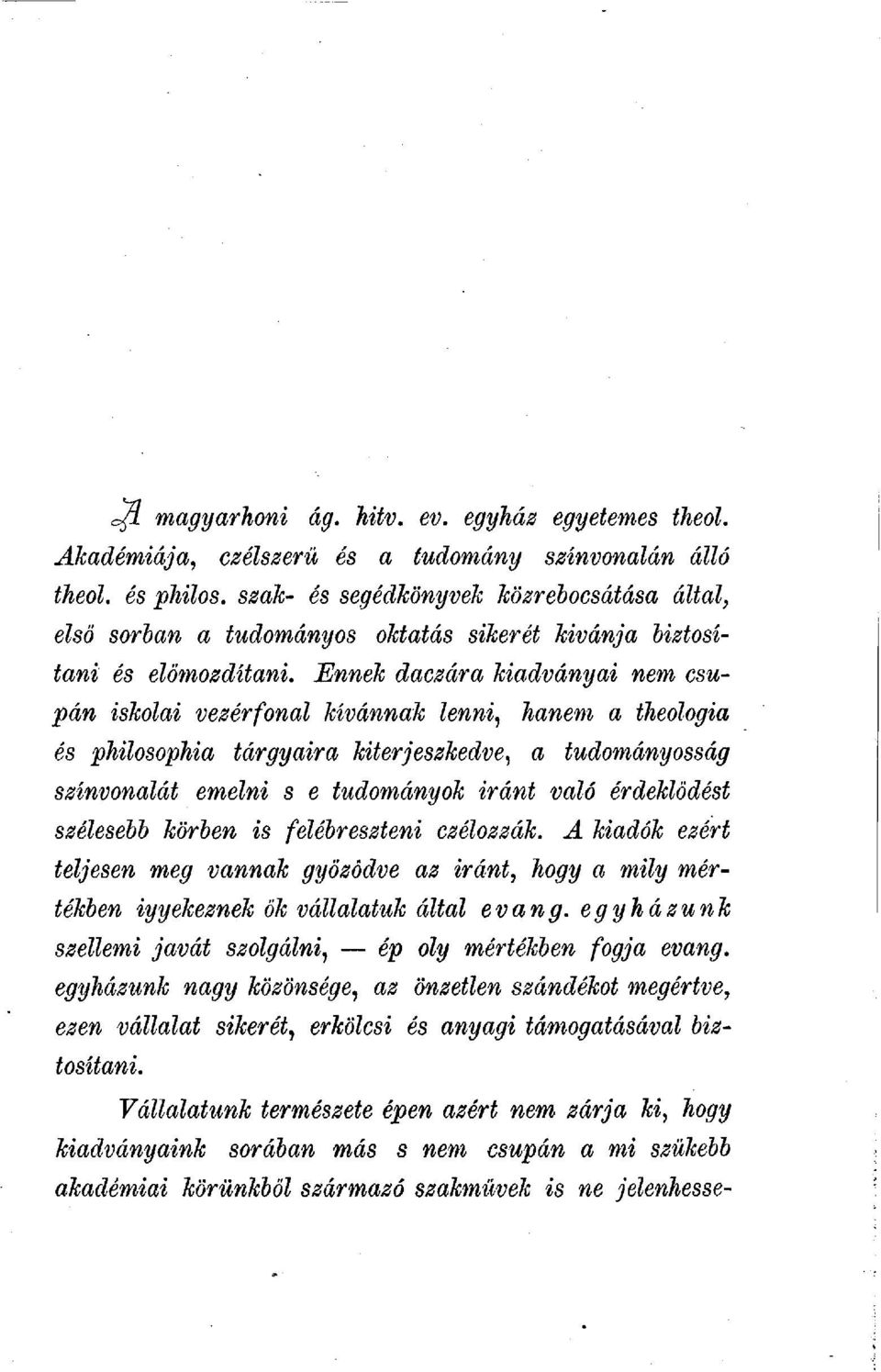 Ennek daczára kiadványai nem csupán iskolai vezérfonal kívánnak lenni, hanem a theologia és philosophia tárgyaira kiterjeszkedve, a tudományosság színvonalát emelni s e tudományok iránt való