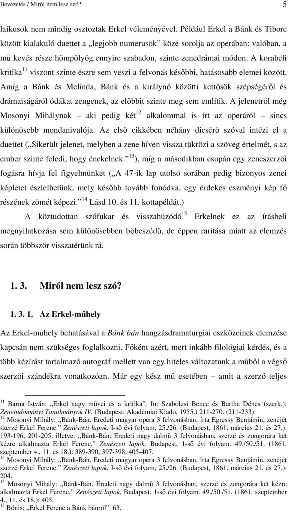 A korabeli kritika 11 viszont szinte észre sem veszi a felvonás késıbbi, hatásosabb elemei között.