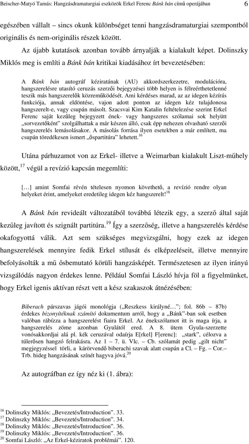 Dolinszky Miklós meg is említi a Bánk bán kritikai kiadásához írt bevezetésében: A Bánk bán autográf kéziratának (AU) akkordszerkezetre, modulációra, hangszerelésre utasító ceruzás szerzıi