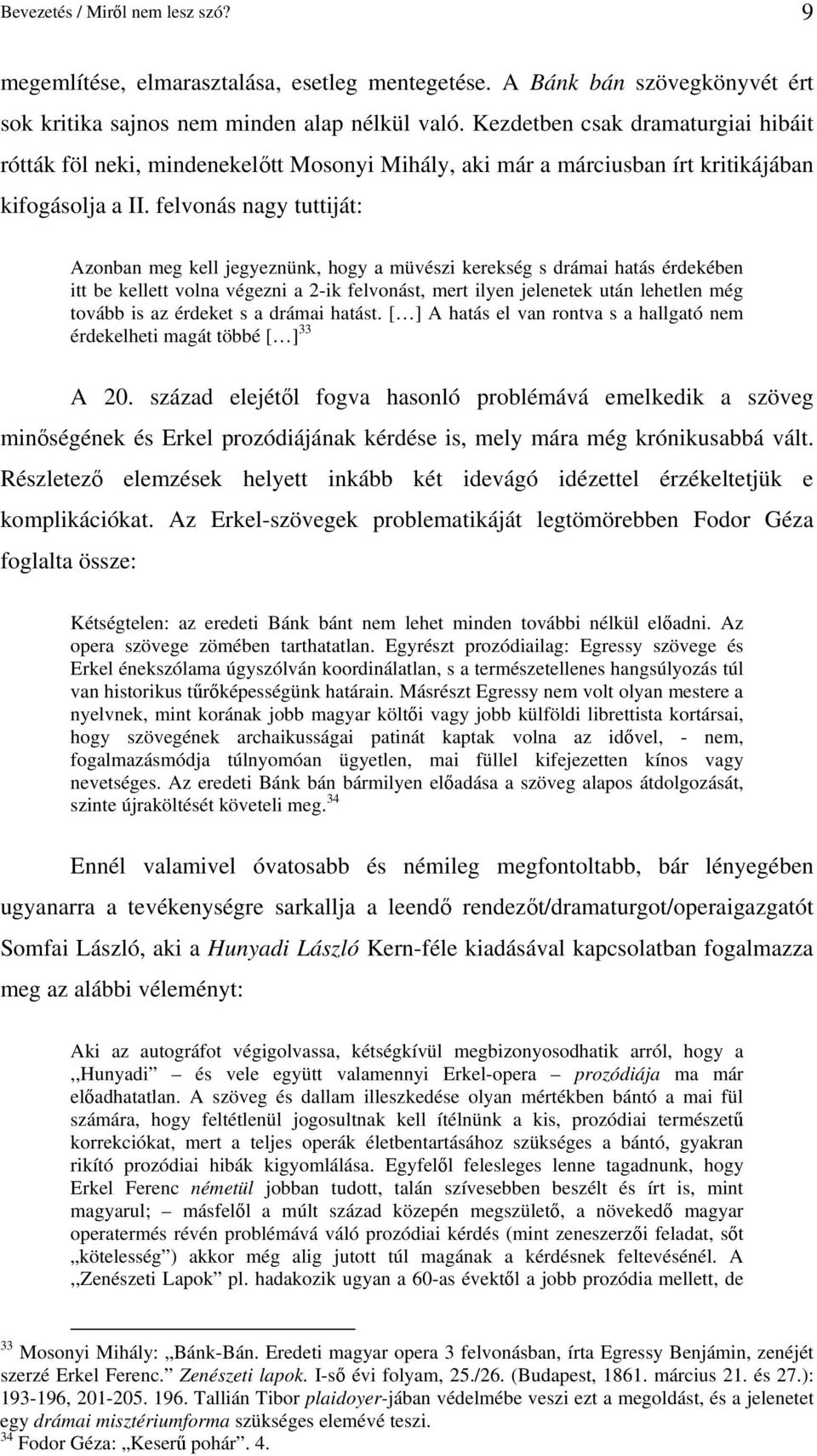 felvonás nagy tuttiját: Azonban meg kell jegyeznünk, hogy a müvészi kerekség s drámai hatás érdekében itt be kellett volna végezni a 2-ik felvonást, mert ilyen jelenetek után lehetlen még tovább is