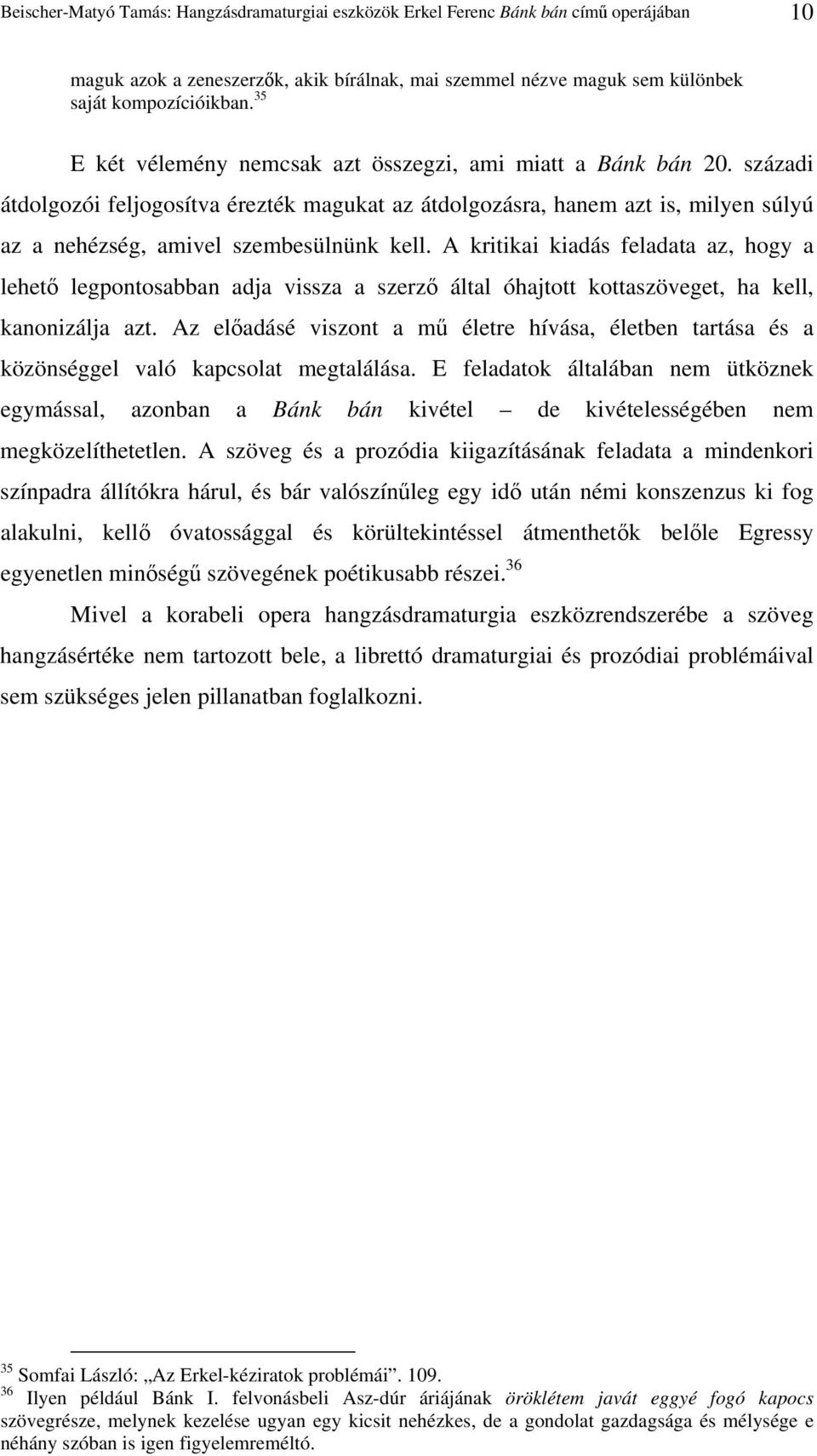 A kritikai kiadás feladata az, hogy a lehetı legpontosabban adja vissza a szerzı által óhajtott kottaszöveget, ha kell, kanonizálja azt.
