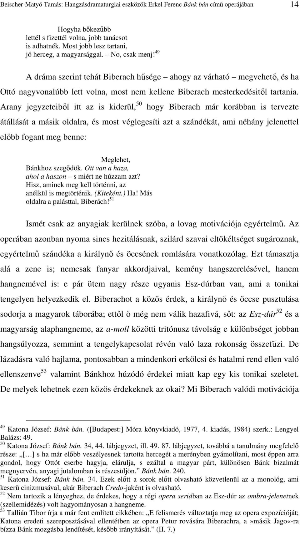 49 A dráma szerint tehát Biberach hősége ahogy az várható megvehetı, és ha Ottó nagyvonalúbb lett volna, most nem kellene Biberach mesterkedésitıl tartania.