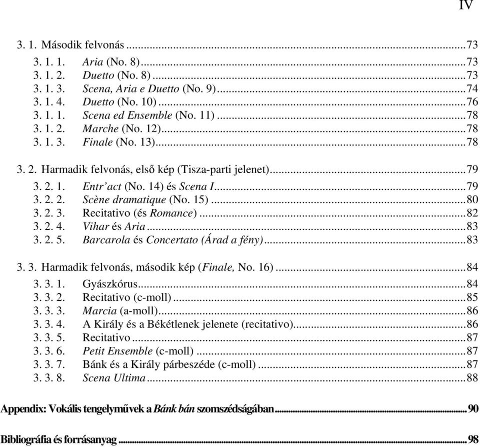 15)... 80 3. 2. 3. Recitativo (és Romance)... 82 3. 2. 4. Vihar és Aria... 83 3. 2. 5. Barcarola és Concertato (Árad a fény)... 83 3. 3. Harmadik felvonás, második kép (Finale, No. 16)... 84 3. 3. 1. Gyászkórus.