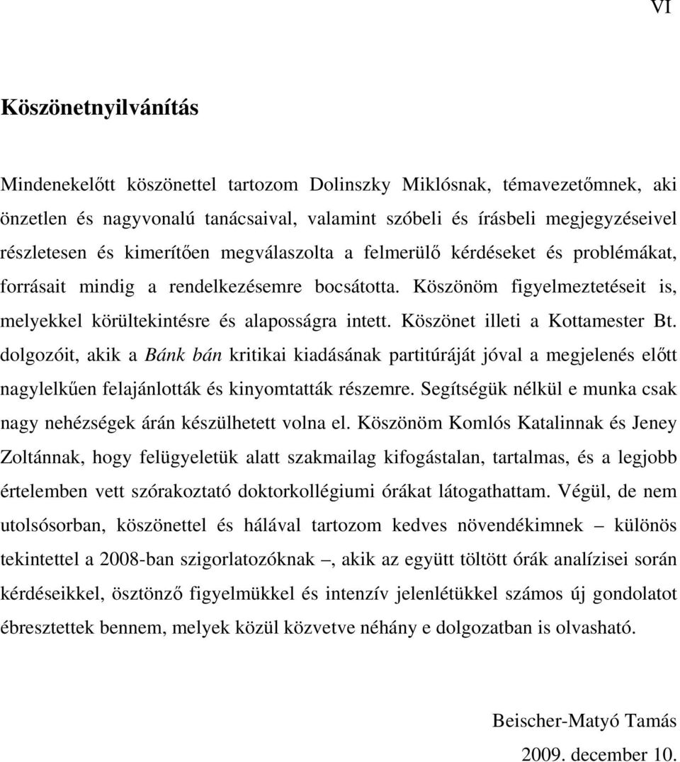 Köszönet illeti a Kottamester Bt. dolgozóit, akik a Bánk bán kritikai kiadásának partitúráját jóval a megjelenés elıtt nagylelkően felajánlották és kinyomtatták részemre.