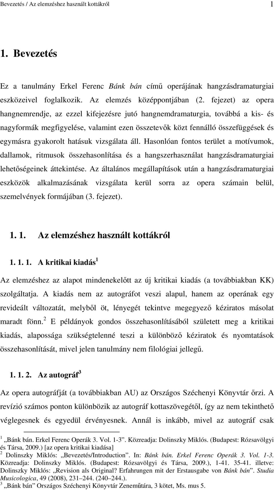 hatásuk vizsgálata áll. Hasonlóan fontos terület a motívumok, dallamok, ritmusok összehasonlítása és a hangszerhasználat hangzásdramaturgiai lehetıségeinek áttekintése.