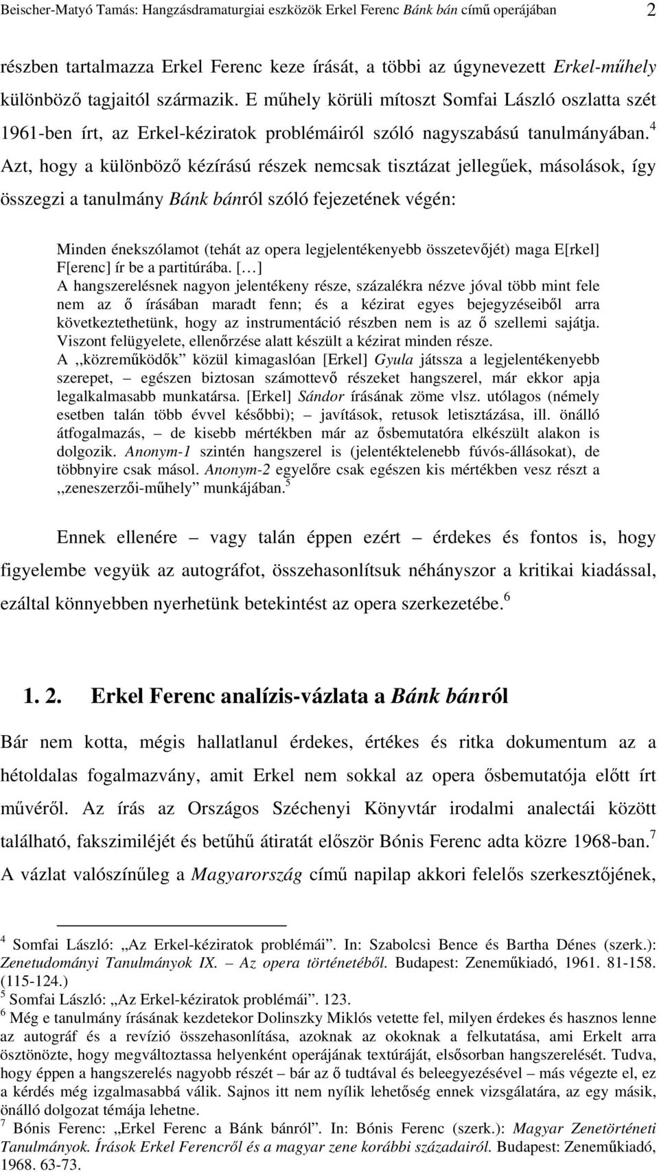 4 Azt, hogy a különbözı kézírású részek nemcsak tisztázat jellegőek, másolások, így összegzi a tanulmány Bánk bánról szóló fejezetének végén: Minden énekszólamot (tehát az opera legjelentékenyebb