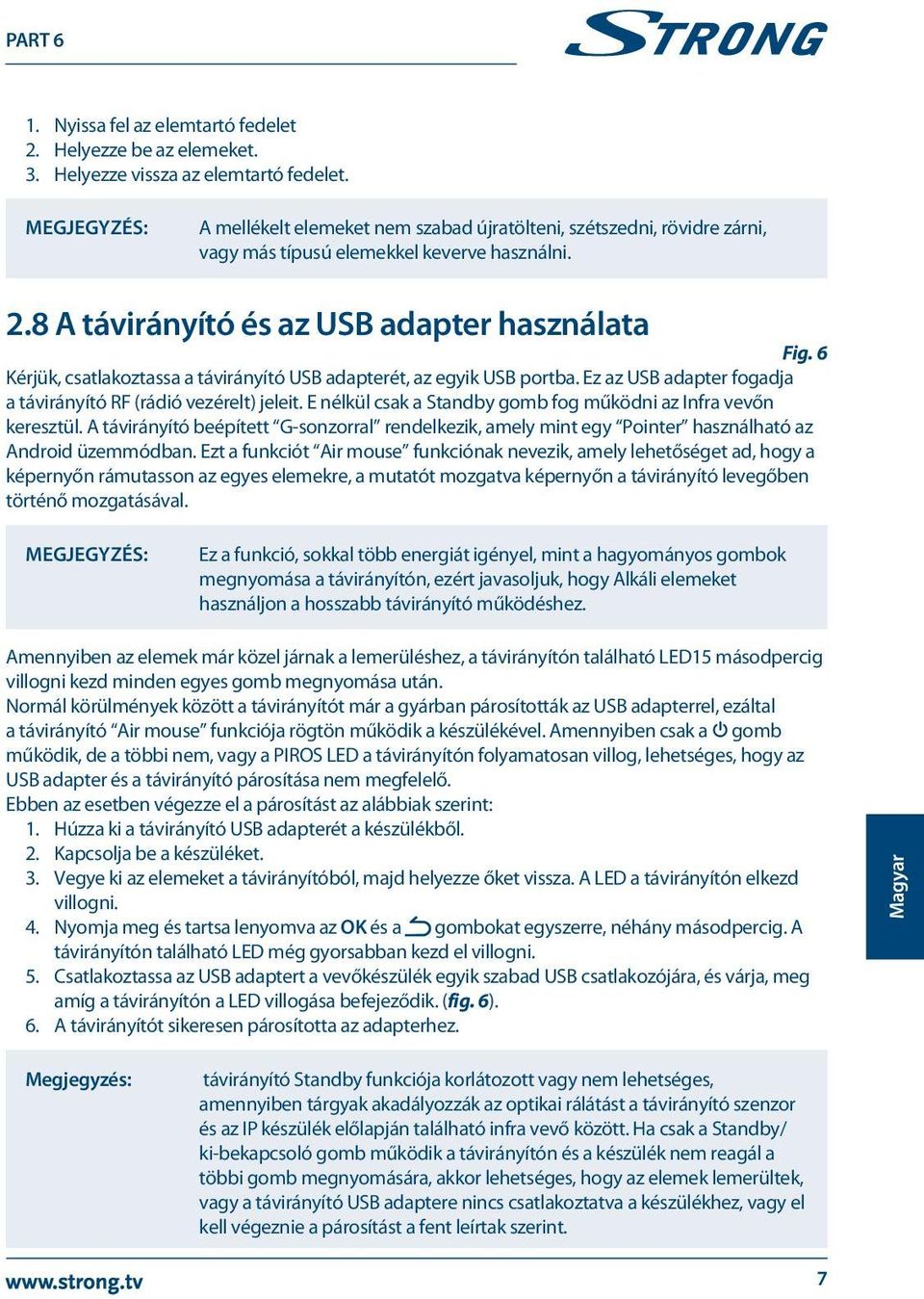 6 Kérjük, csatlakoztassa a távirányító USB adapterét, az egyik USB portba. Ez az USB adapter fogadja a távirányító RF (rádió vezérelt) jeleit.