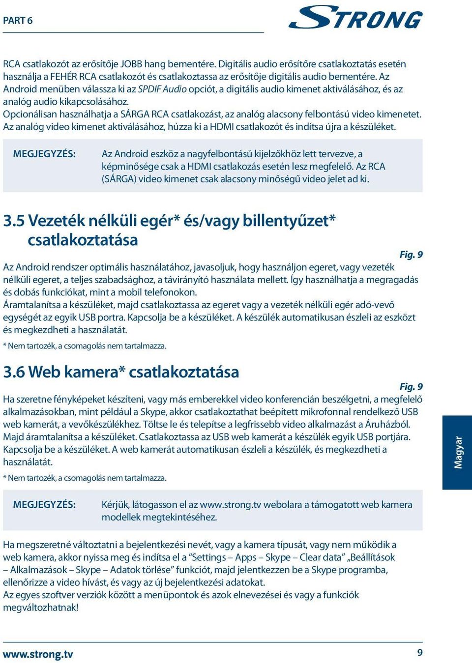 Opcionálisan használhatja a SÁRGA RCA csatlakozást, az analóg alacsony felbontású video kimenetet. Az analóg video kimenet aktiválásához, húzza ki a HDMI csatlakozót és indítsa újra a készüléket.