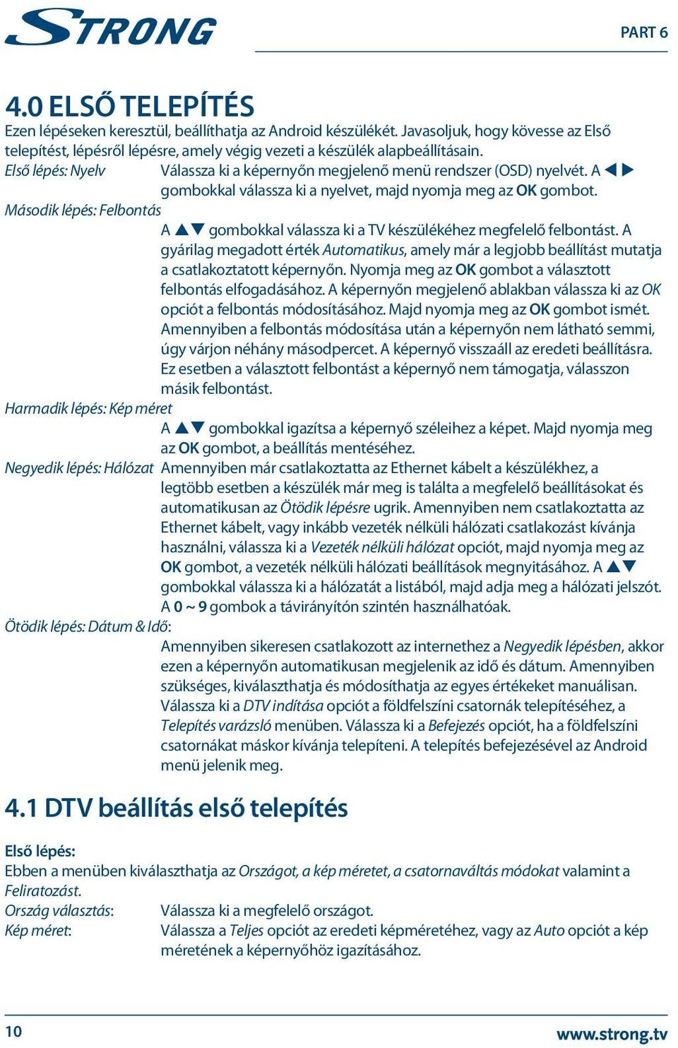 Második lépés: Felbontás A pq gombokkal válassza ki a TV készülékéhez megfelelő felbontást. A gyárilag megadott érték Automatikus, amely már a legjobb beállítást mutatja a csatlakoztatott képernyőn.