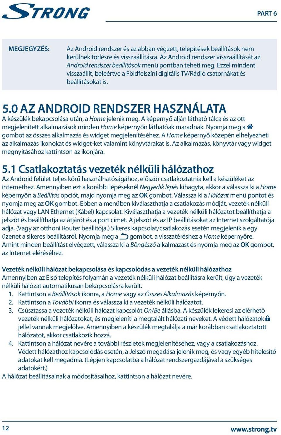 A képernyő alján látható tálca és az ott megjelenített alkalmazások minden Home képernyőn láthatóak maradnak. Nyomja meg a gombot az összes alkalmazás és widget megjelenítéséhez.