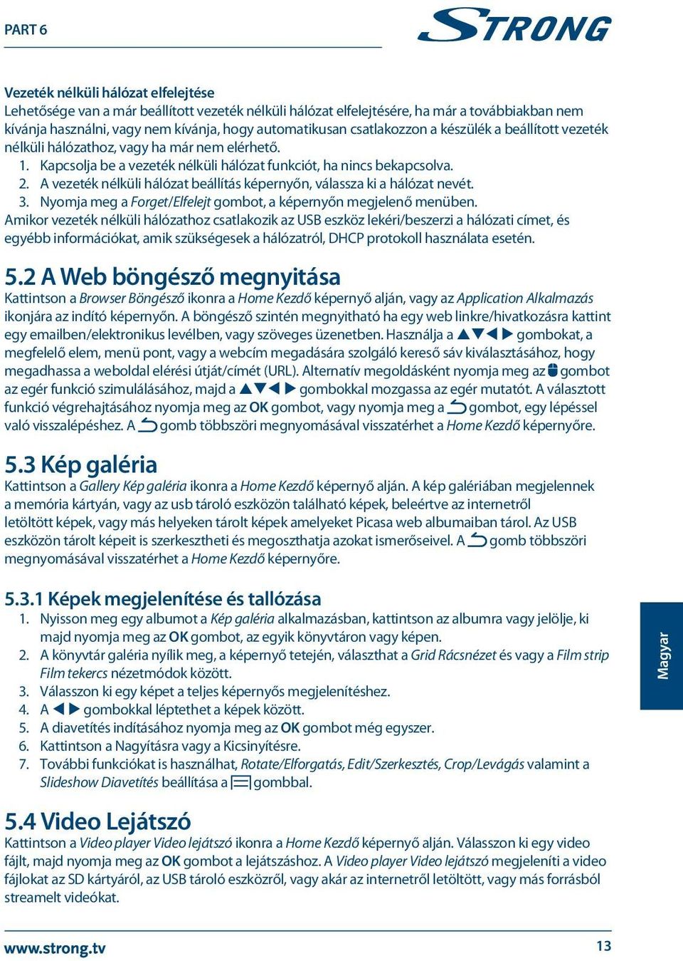 A vezeték nélküli hálózat beállítás képernyőn, válassza ki a hálózat nevét. 3. Nyomja meg a Forget/Elfelejt gombot, a képernyőn megjelenő menüben.