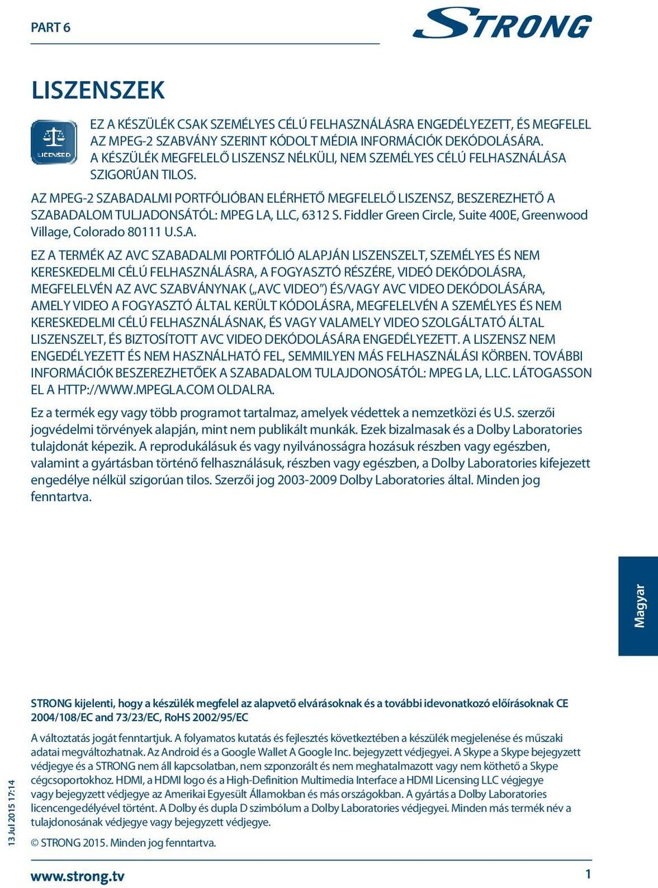 AZ MPEG-2 SZABADALMI PORTFÓLIÓBAN ELÉRHETŐ MEGFELELŐ LISZENSZ, BESZEREZHETŐ A SZABADALOM TULJADONSÁTÓL: MPEG LA, LLC, 6312 S. Fiddler Green Circle, Suite 400E, Greenwood Village, Colorado 80111