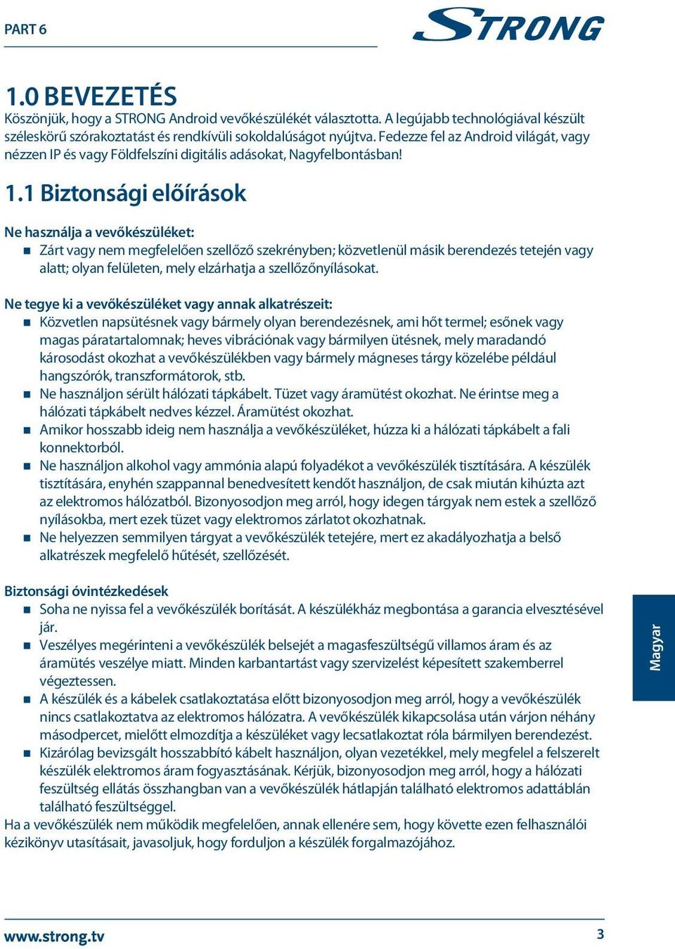 1 Biztonsági előírások Ne használja a vevőkészüléket: Zárt vagy nem megfelelően szellőző szekrényben; közvetlenül másik berendezés tetején vagy alatt; olyan felületen, mely elzárhatja a