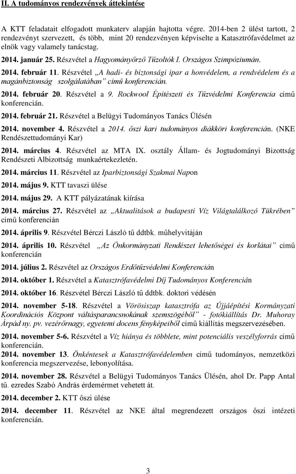 Részvétel a Hagyományőrző Tűzoltók I. Országos Szimpóziumán. 2014. február 11. Részvétel A hadi- és biztonsági ipar a honvédelem, a rendvédelem és a magánbiztonság szolgálatában című konferencián.