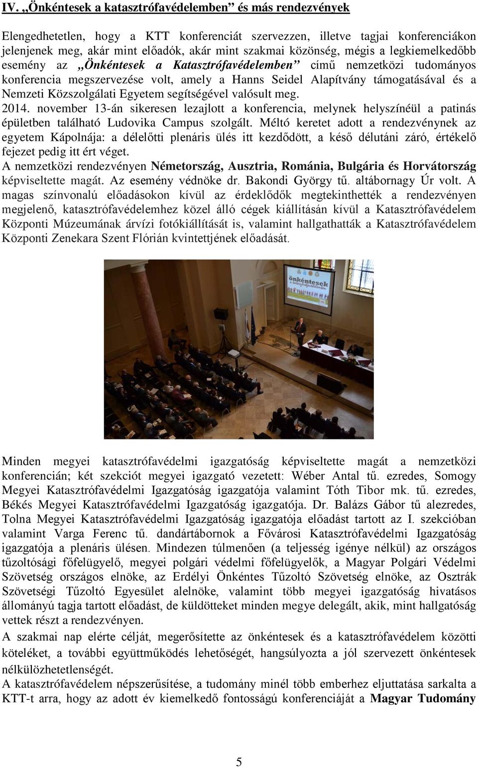 Közszolgálati Egyetem segítségével valósult meg. 2014. november 13-án sikeresen lezajlott a konferencia, melynek helyszínéül a patinás épületben található Ludovika Campus szolgált.