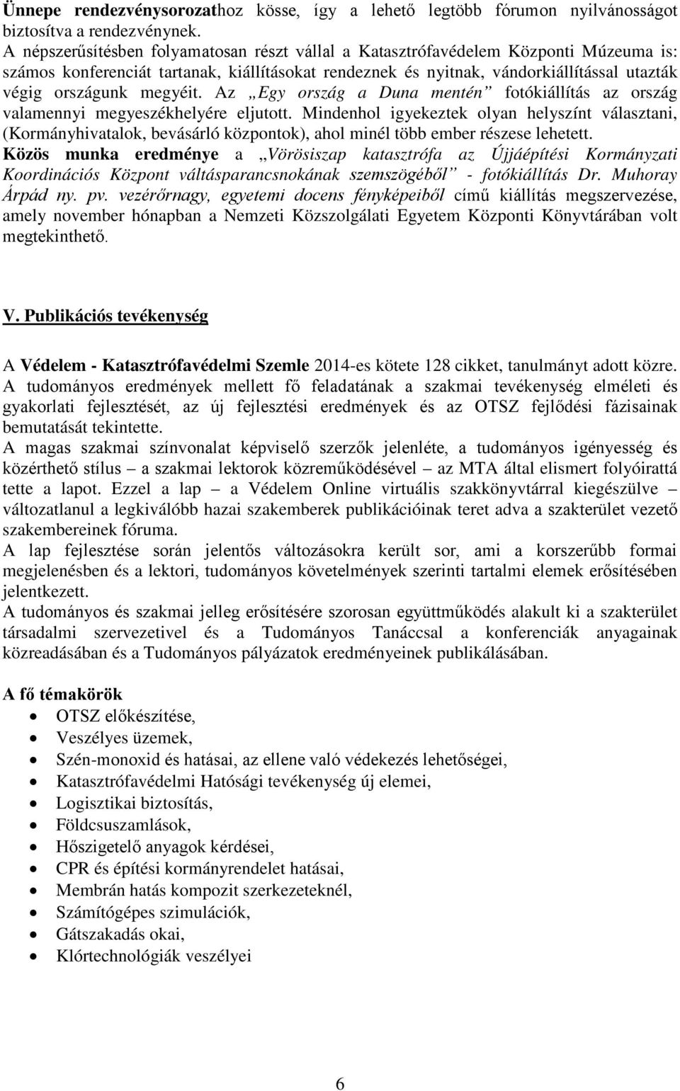 megyéit. Az Egy ország a Duna mentén fotókiállítás az ország valamennyi megyeszékhelyére eljutott.