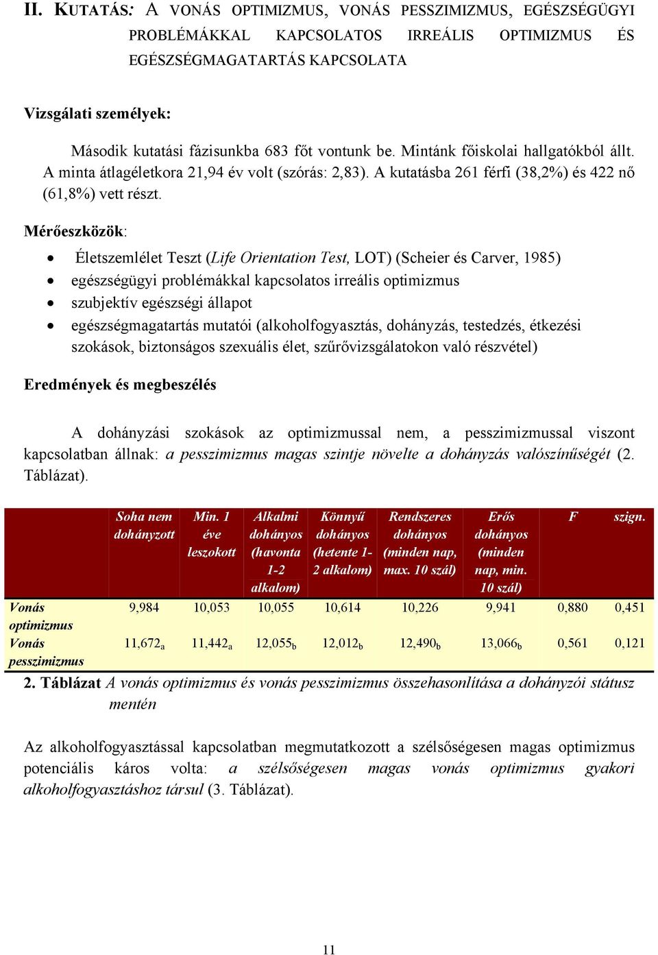 Mérőeszközök: Életszemlélet Teszt (Life Orientation Test, LOT) (Scheier és Carver, 1985) egészségügyi problémákkal kapcsolatos irreális szubjektív egészségi állapot egészségmagatartás mutatói