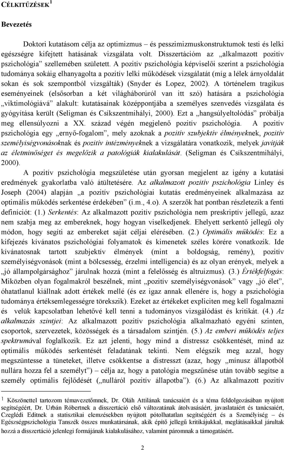 A pozitív pszichológia képviselői szerint a pszichológia tudománya sokáig elhanyagolta a pozitív lelki működések vizsgálatát (míg a lélek árnyoldalát sokan és sok szempontból vizsgálták) (Snyder és