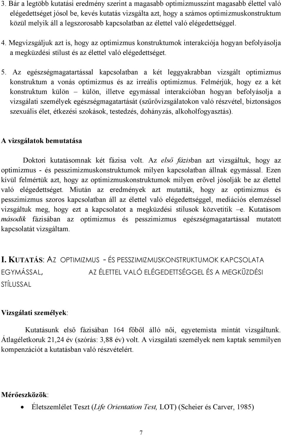 Az egészségmagatartással kapcsolatban a két leggyakrabban vizsgált konstruktum a vonás és az irreális.