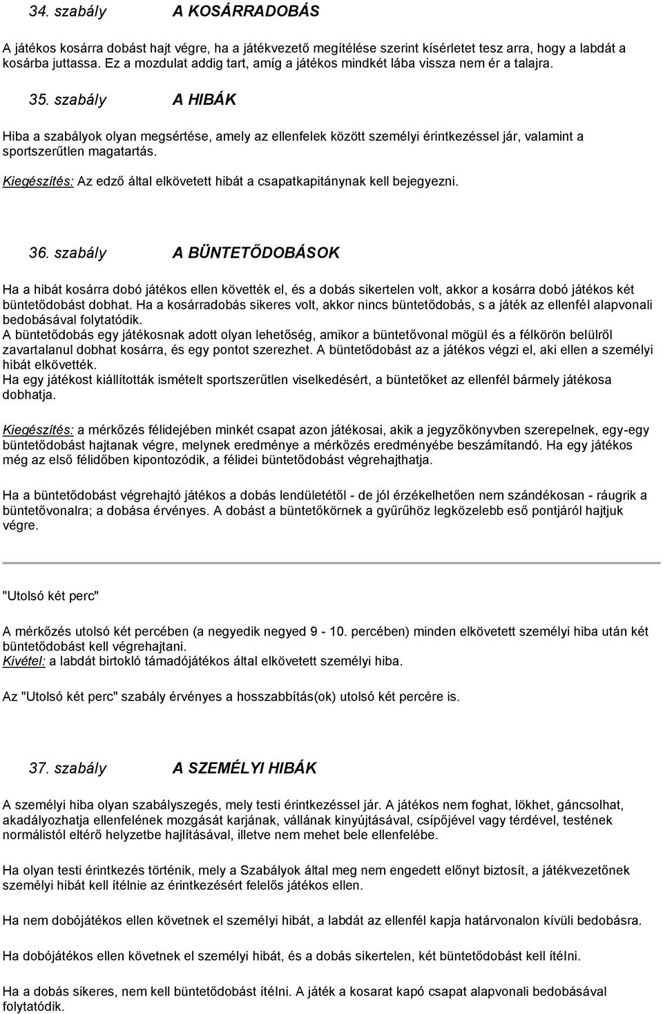 szabály A HIBÁK Hiba a szabályok olyan megsértése, amely az ellenfelek között személyi érintkezéssel jár, valamint a sportszerűtlen magatartás.