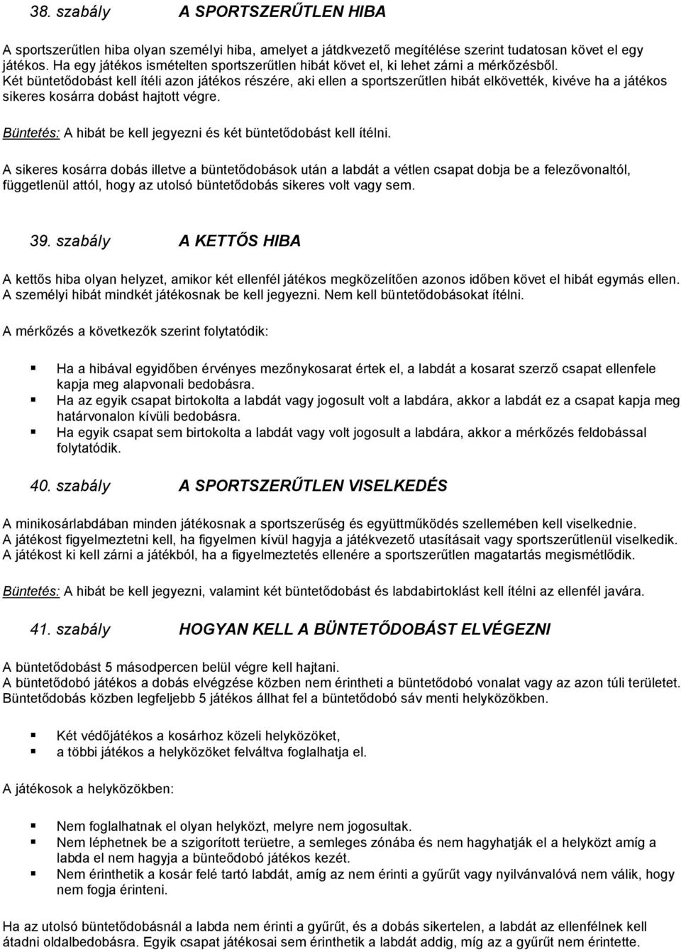 Két büntetődobást kell ítéli azon játékos részére, aki ellen a sportszerűtlen hibát elkövették, kivéve ha a játékos sikeres kosárra dobást hajtott végre.