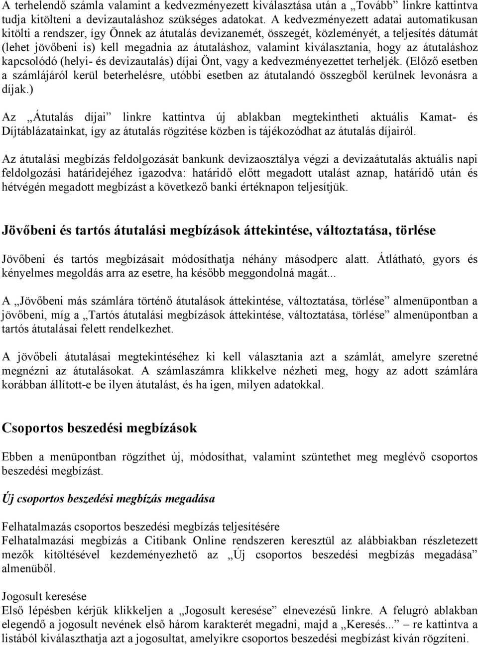 kiválasztania, hogy az átutaláshoz kapcsolódó (helyi- és devizautalás) díjai Önt, vagy a kedvezményezettet terheljék.