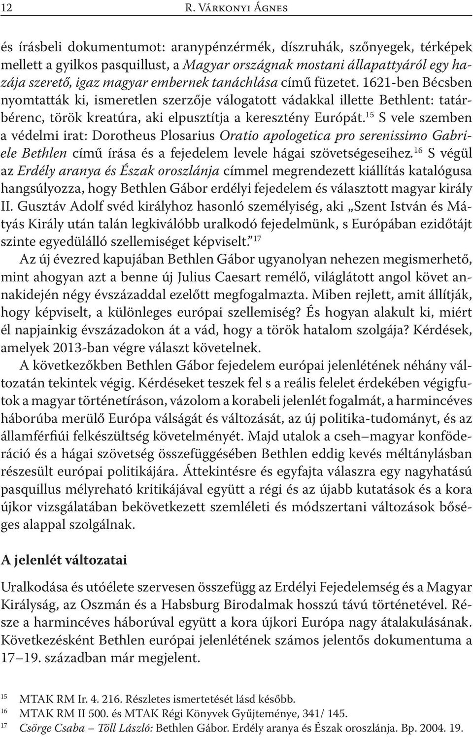15 S vele szemben a védelmi irat: Dorotheus Plosarius Oratio apologetica pro serenissimo Gabriele Bethlen című írása és a fejedelem levele hágai szövetségeseihez.