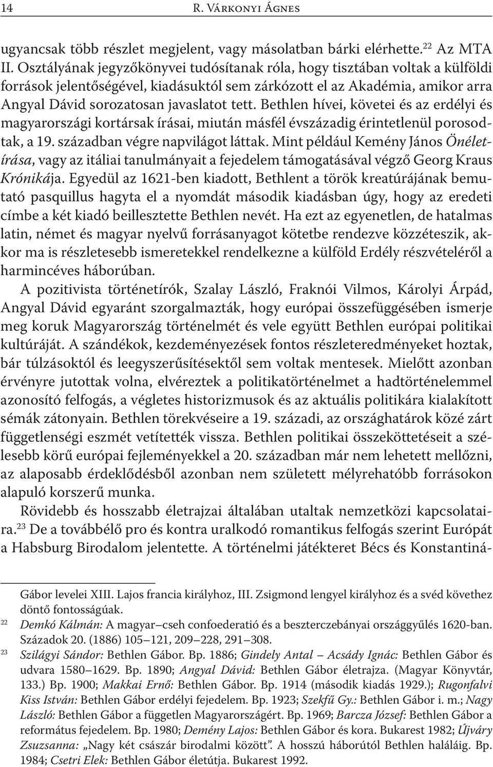 Bethlen hívei, követei és az erdélyi és magyarországi kortársak írásai, miután másfél évszázadig érintetlenül porosodtak, a 19. században végre napvilágot láttak.
