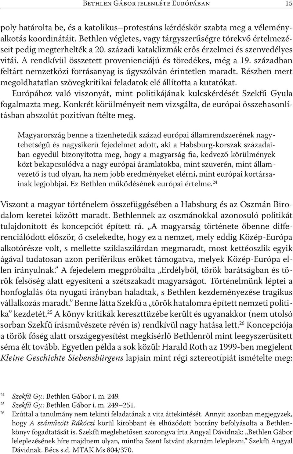 A rendkívül összetett provenienciájú és töredékes, még a 19. században feltárt nemzetközi forrásanyag is úgyszólván érintetlen maradt.