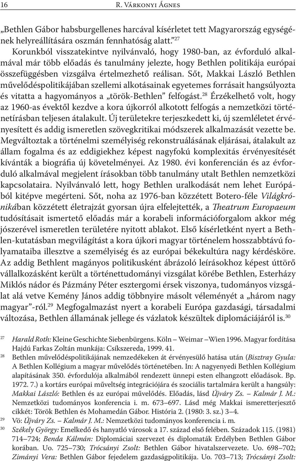 Sőt, Makkai László Bethlen művelődéspolitikájában szellemi alkotásainak egyetemes forrásait hangsúlyozta és vitatta a hagyományos a török-bethlen felfogást.