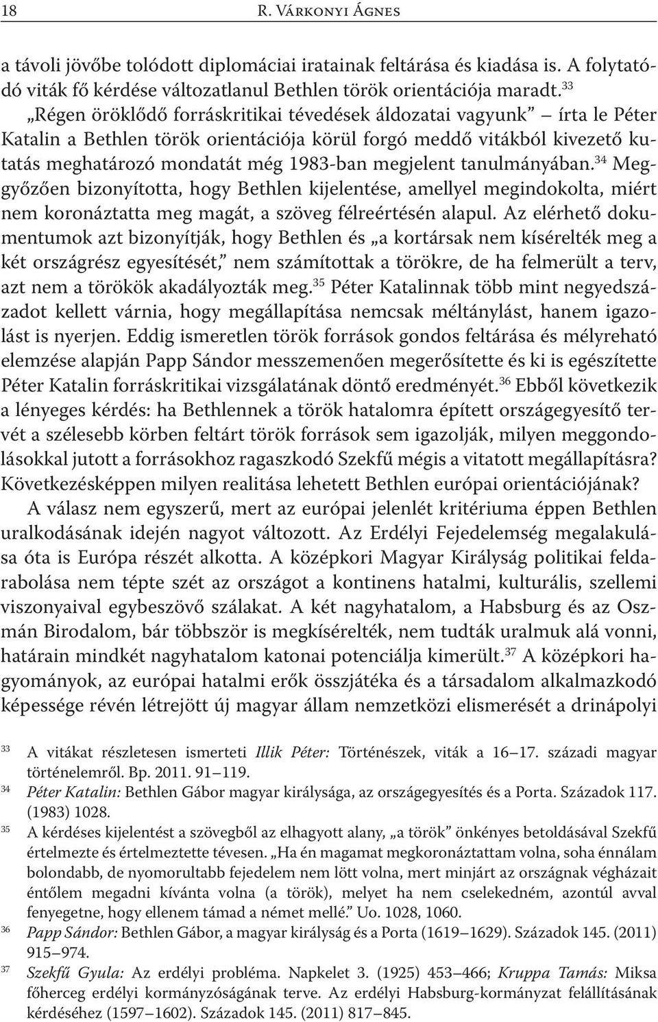 tanulmányában. 34 Meggyőzően bizonyította, hogy Bethlen kijelentése, amellyel megindokolta, miért nem koronáztatta meg magát, a szöveg félreértésén alapul.