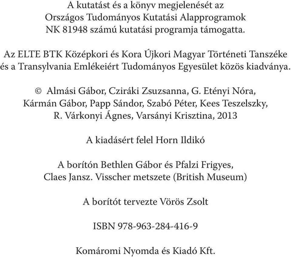 Almási Gábor, Cziráki Zsuzsanna, G. Etényi Nóra, Kármán Gábor, Papp Sándor, Szabó Péter, Kees Teszelszky, R.